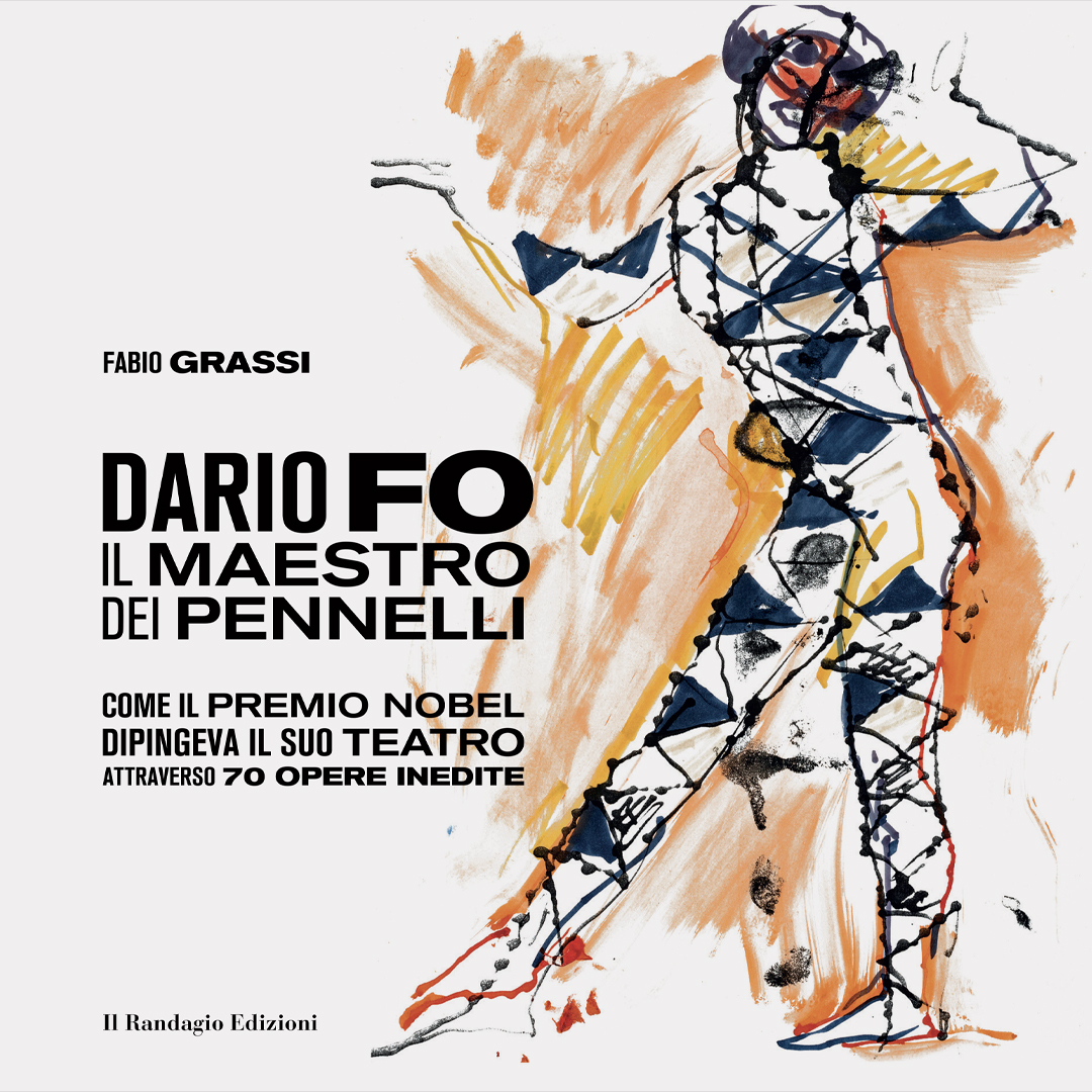 Dario Fo il Maestro dei Pennelli , come il Premio Nobel dipingeva il suo teatro attraverso 70 opere inedite. Il Randagio Edizioni
